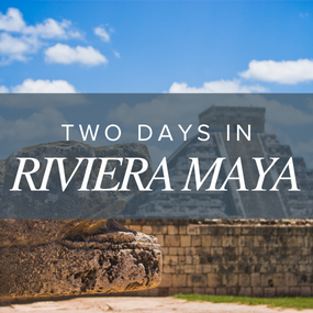 Two Days in Riviera Maya